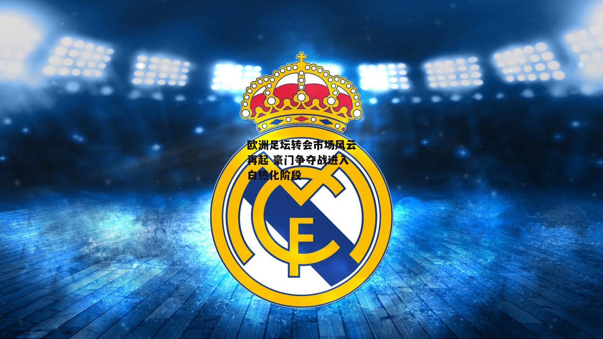 欧洲足坛转会市场风云再起 豪门争夺战进入白热化阶段